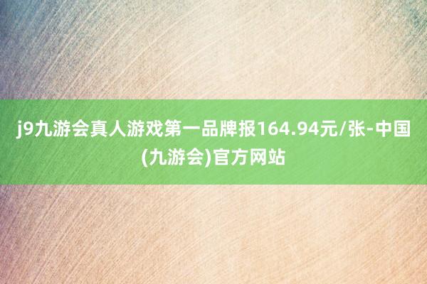 j9九游会真人游戏第一品牌报164.94元/张-中国(九游会)官方网站