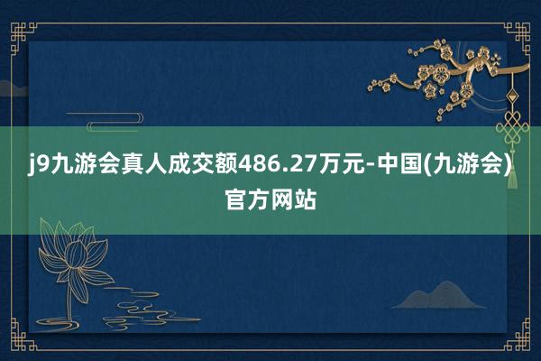 j9九游会真人成交额486.27万元-中国(九游会)官方网站