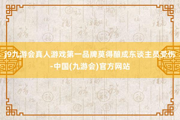 j9九游会真人游戏第一品牌莫得酿成东谈主员受伤-中国(九游会)官方网站